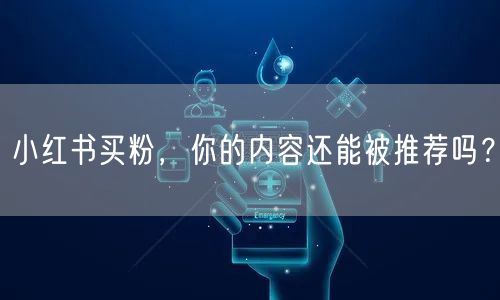 小红书买粉，你的内容还能被推荐吗？